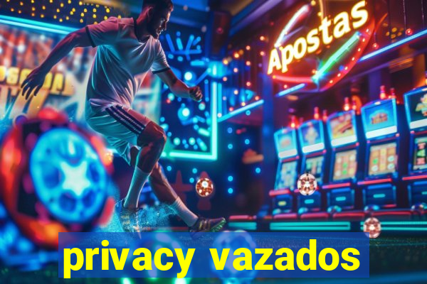 privacy vazados